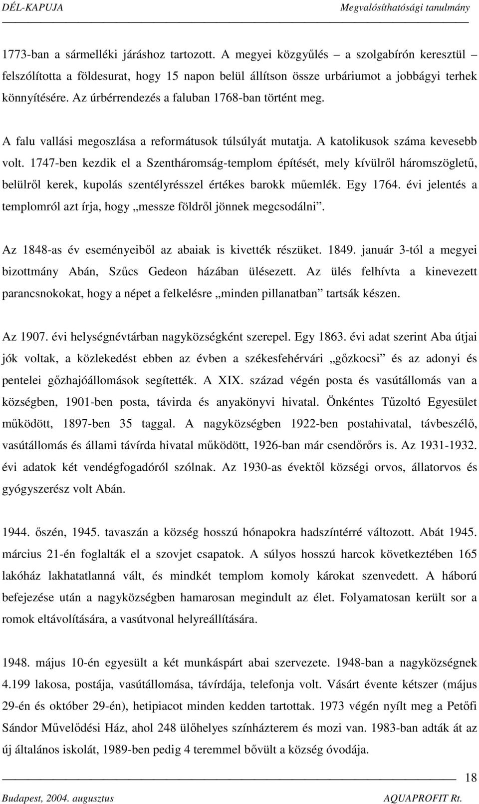 1747-ben kezdik el a Szentháromság-templom építését, mely kívülről háromszögletű, belülről kerek, kupolás szentélyrésszel értékes barokk műemlék. Egy 1764.