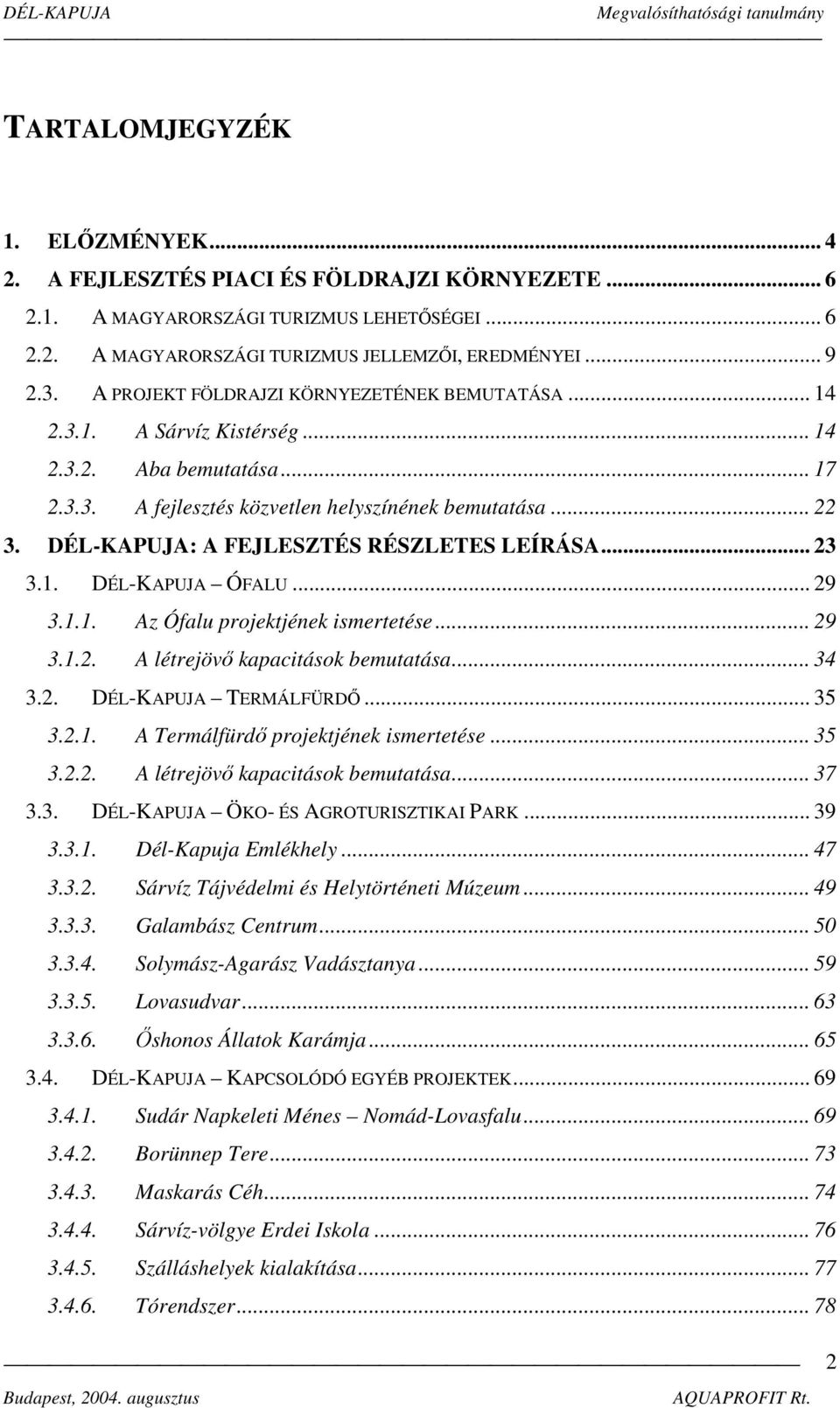 DÉL-KAPUJA: A FEJLESZTÉS RÉSZLETES LEÍRÁSA... 23 3.1. DÉL-KAPUJA ÓFALU... 29 3.1.1. Az Ófalu projektjének ismertetése... 29 3.1.2. A létrejövő kapacitások bemutatása... 34 3.2. DÉL-KAPUJA TERMÁLFÜRDŐ.