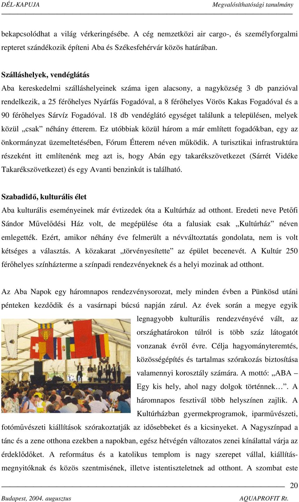 90 férőhelyes Sárvíz Fogadóval. 18 db vendéglátó egységet találunk a településen, melyek közül csak néhány étterem.