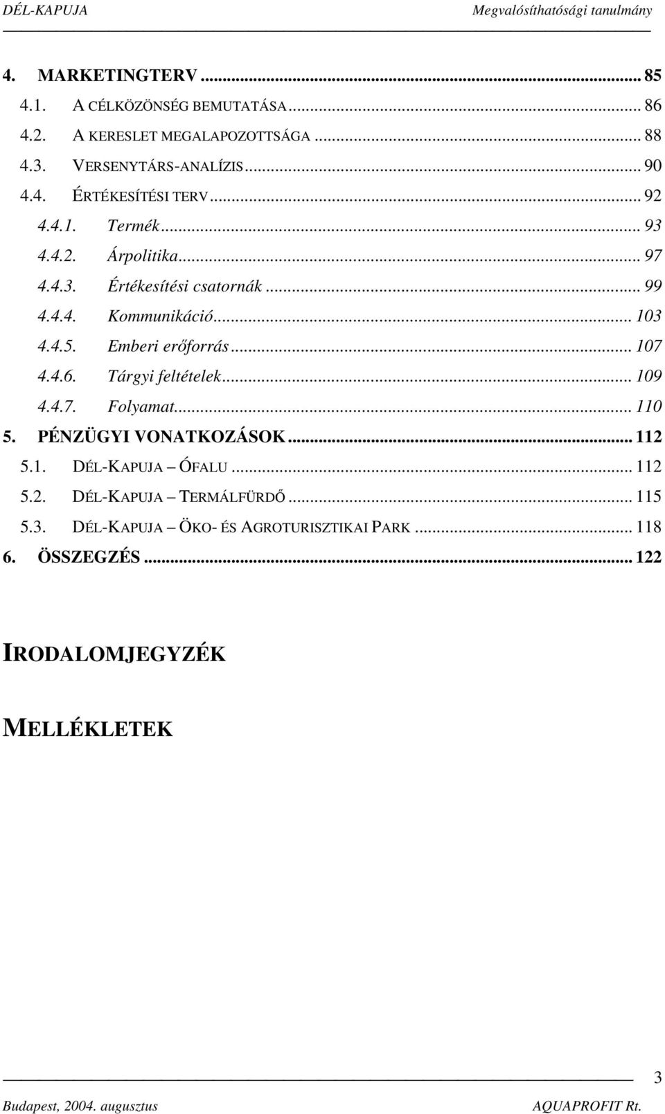 .. 107 4.4.6. Tárgyi feltételek... 109 4.4.7. Folyamat... 110 5. PÉNZÜGYI VONATKOZÁSOK... 112 5.1. DÉL-KAPUJA ÓFALU... 112 5.2. DÉL-KAPUJA TERMÁLFÜRDŐ.