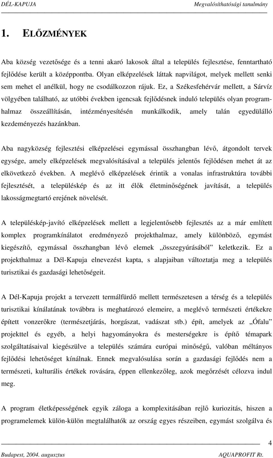 Ez, a Székesfehérvár mellett, a Sárvíz völgyében található, az utóbbi években igencsak fejlődésnek induló település olyan programhalmaz összeállításán, intézményesítésén munkálkodik, amely talán