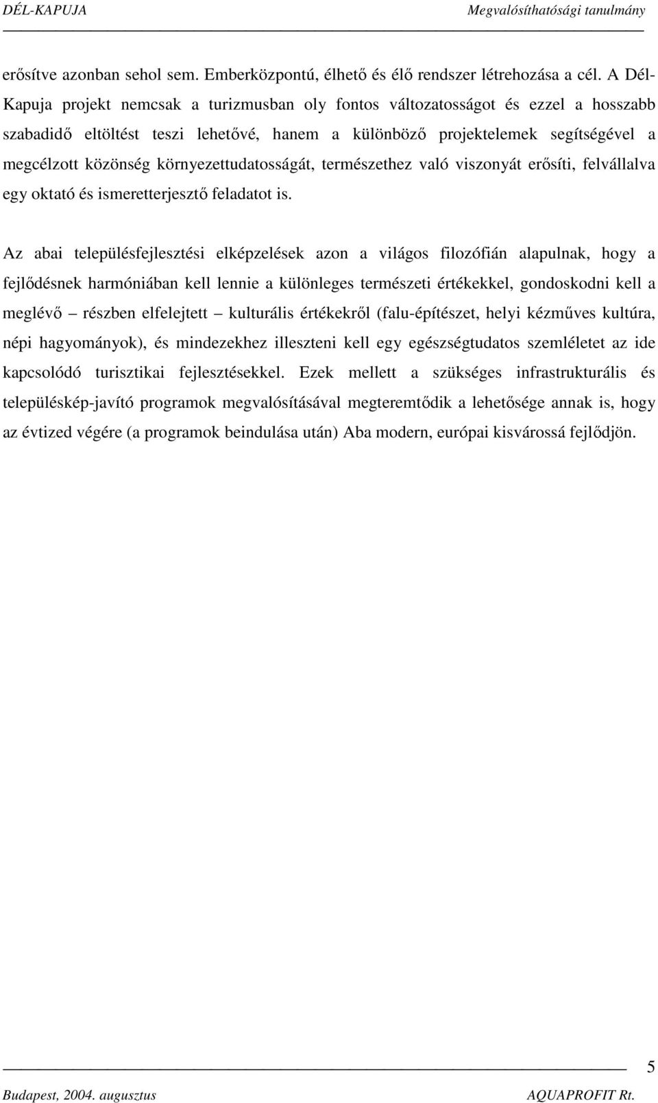 környezettudatosságát, természethez való viszonyát erősíti, felvállalva egy oktató és ismeretterjesztő feladatot is.