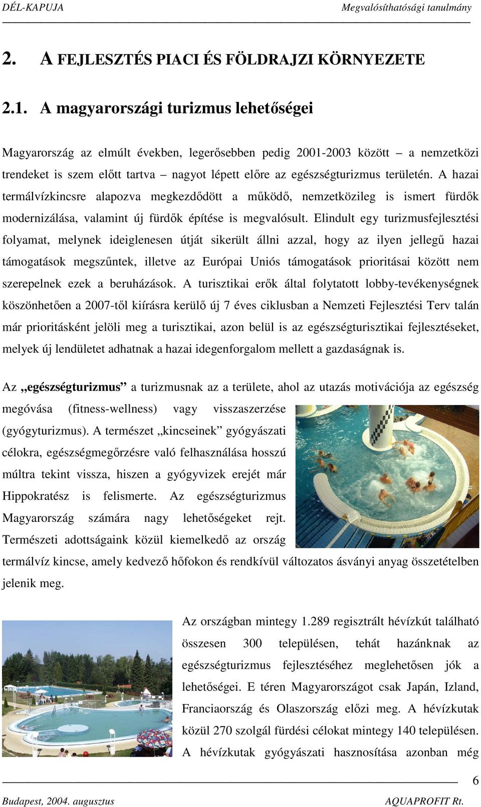 A hazai termálvízkincsre alapozva megkezdődött a működő, nemzetközileg is ismert fürdők modernizálása, valamint új fürdők építése is megvalósult.