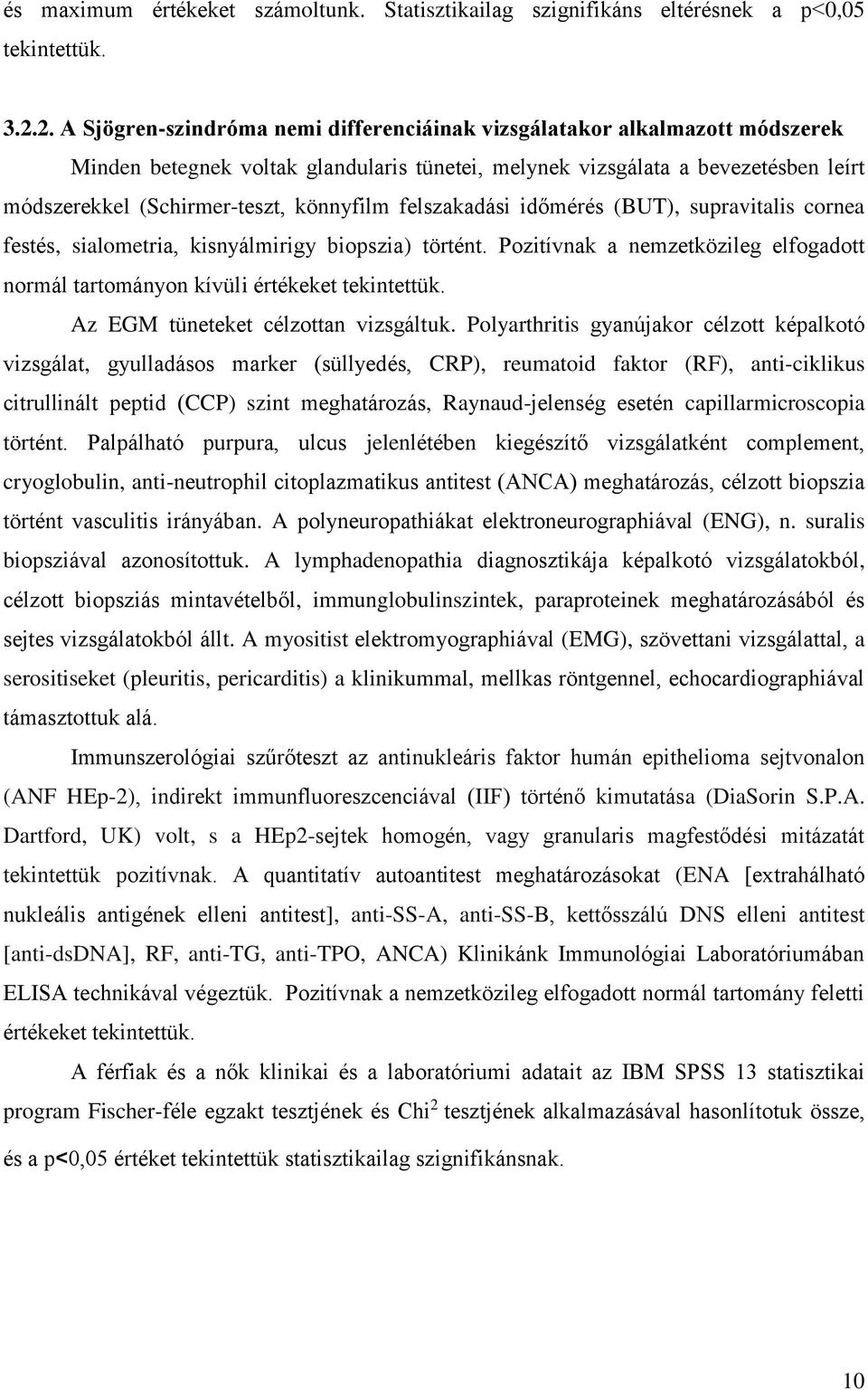 könnyfilm felszakadási időmérés (BUT), supravitalis cornea festés, sialometria, kisnyálmirigy biopszia) történt. Pozitívnak a nemzetközileg elfogadott normál tartományon kívüli értékeket tekintettük.