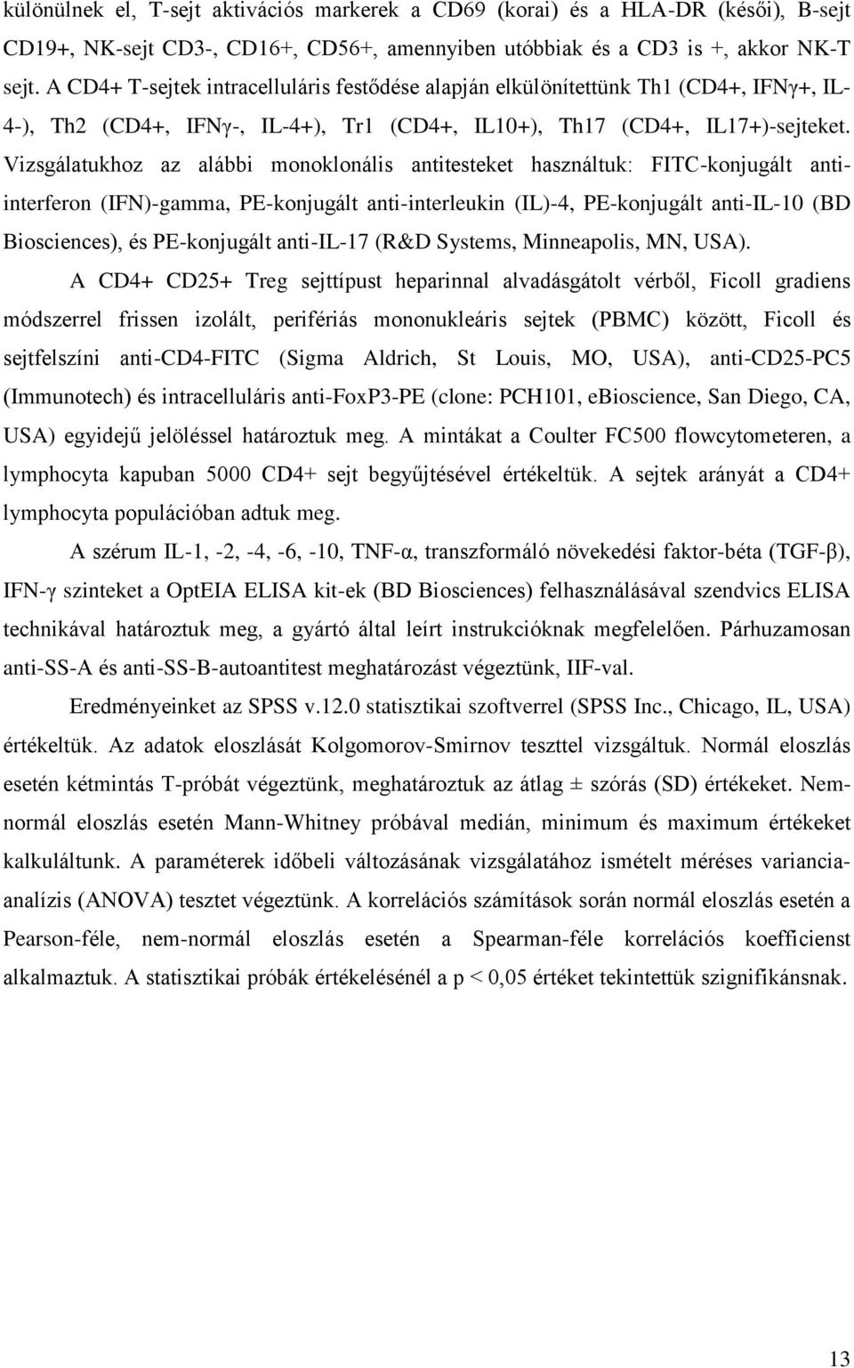 Vizsgálatukhoz az alábbi monoklonális antitesteket használtuk: FITC-konjugált antiinterferon (IFN)-gamma, PE-konjugált anti-interleukin (IL)-4, PE-konjugált anti-il-10 (BD Biosciences), és