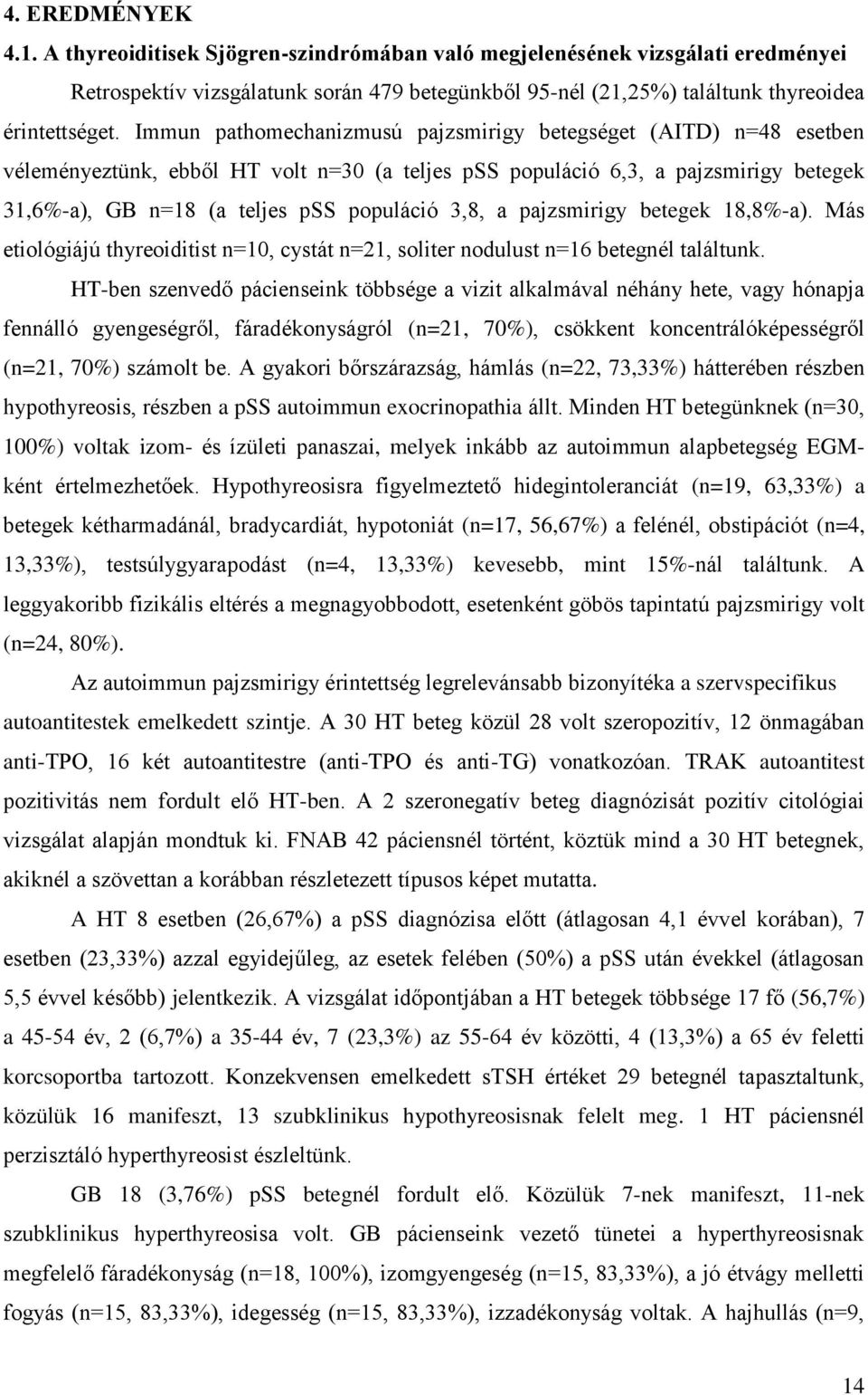 a pajzsmirigy betegek 18,8%-a). Más etiológiájú thyreoiditist n=10, cystát n=21, soliter nodulust n=16 betegnél találtunk.