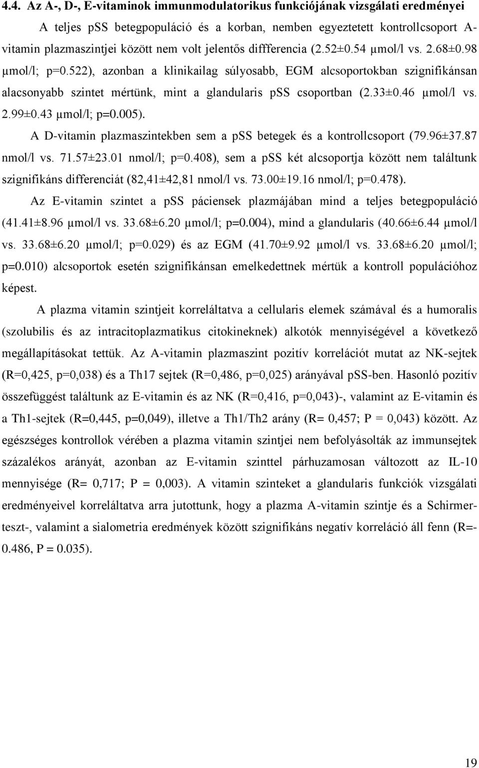 522), azonban a klinikailag súlyosabb, EGM alcsoportokban szignifikánsan alacsonyabb szintet mértünk, mint a glandularis pss csoportban (2.33±0.46 µmol/l vs. 2.99±0.43 µmol/l; p=0.005).