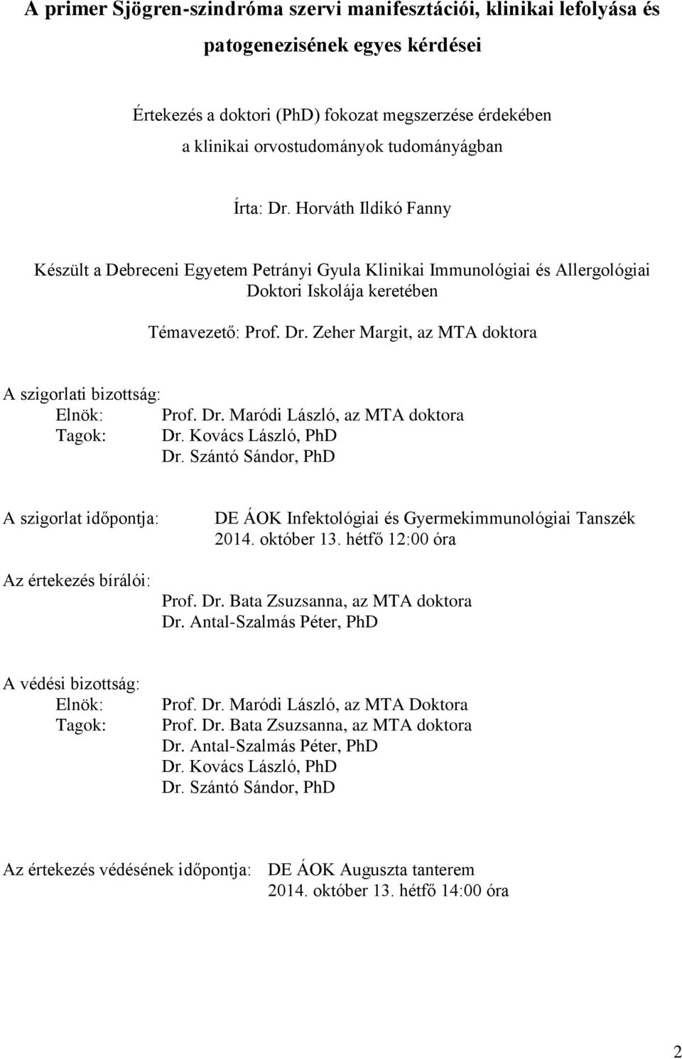 Dr. Maródi László, az MTA doktora Tagok: Dr. Kovács László, PhD Dr. Szántó Sándor, PhD A szigorlat időpontja: DE ÁOK Infektológiai és Gyermekimmunológiai Tanszék 2014. október 13.