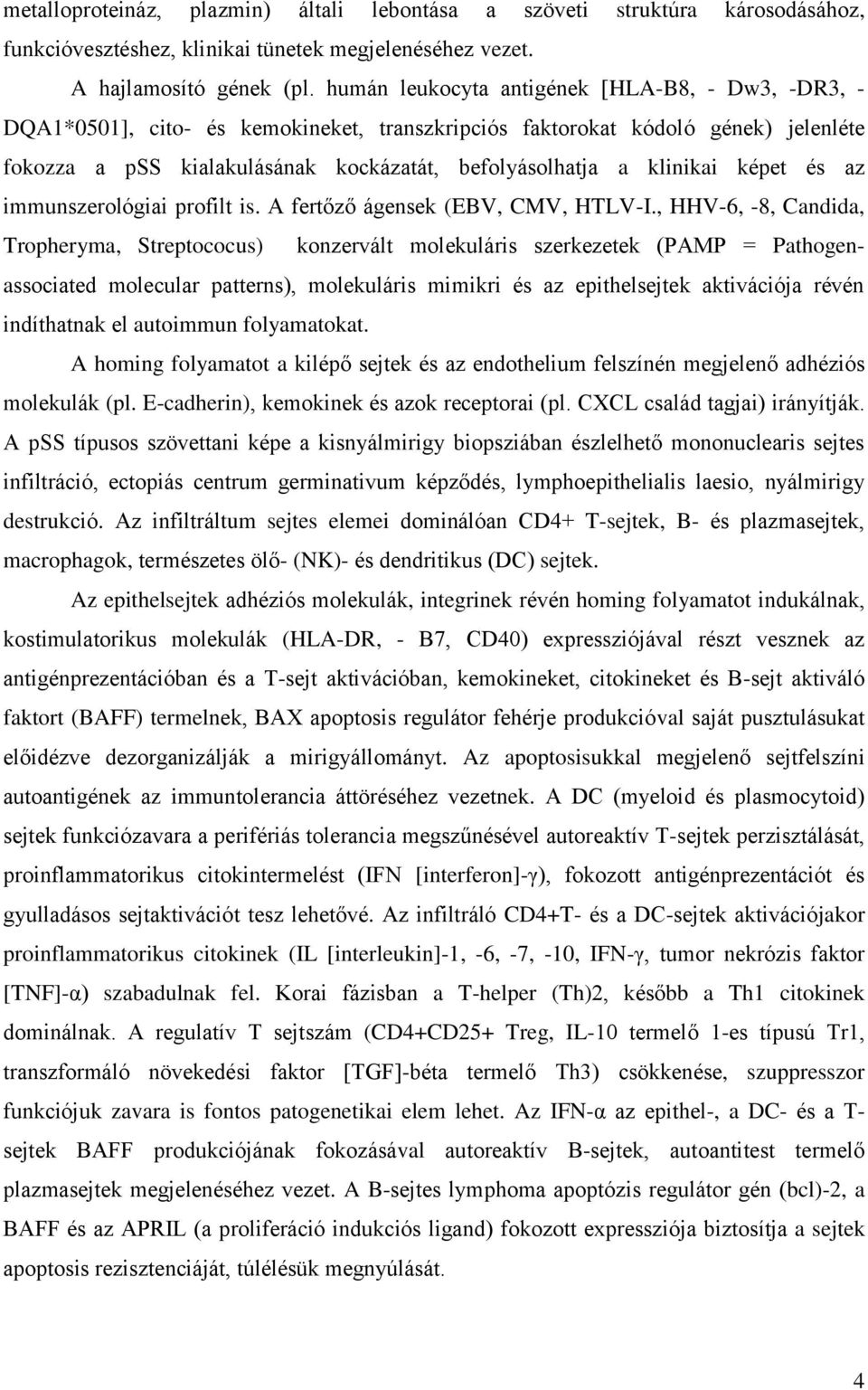 klinikai képet és az immunszerológiai profilt is. A fertőző ágensek (EBV, CMV, HTLV-I.