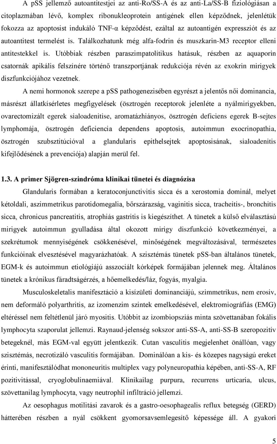 Utóbbiak részben paraszimpatolítikus hatásuk, részben az aquaporin csatornák apikális felszínére történő transzportjának redukciója révén az exokrin mirigyek diszfunkciójához vezetnek.