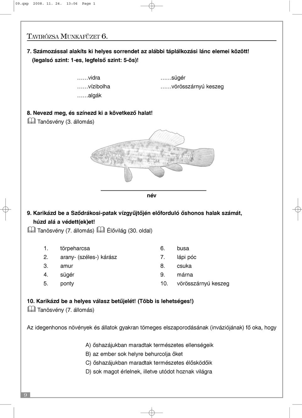 Karikázd be a Szõdrákosi-patak vízgyûjtõjén elõforduló õshonos halak számát, húzd alá a védett(ek)et! Tanösvény (7. állomás) Élõvilág (30. oldal) 1. törpeharcsa 6. busa 2. arany- (széles-) kárász 7.