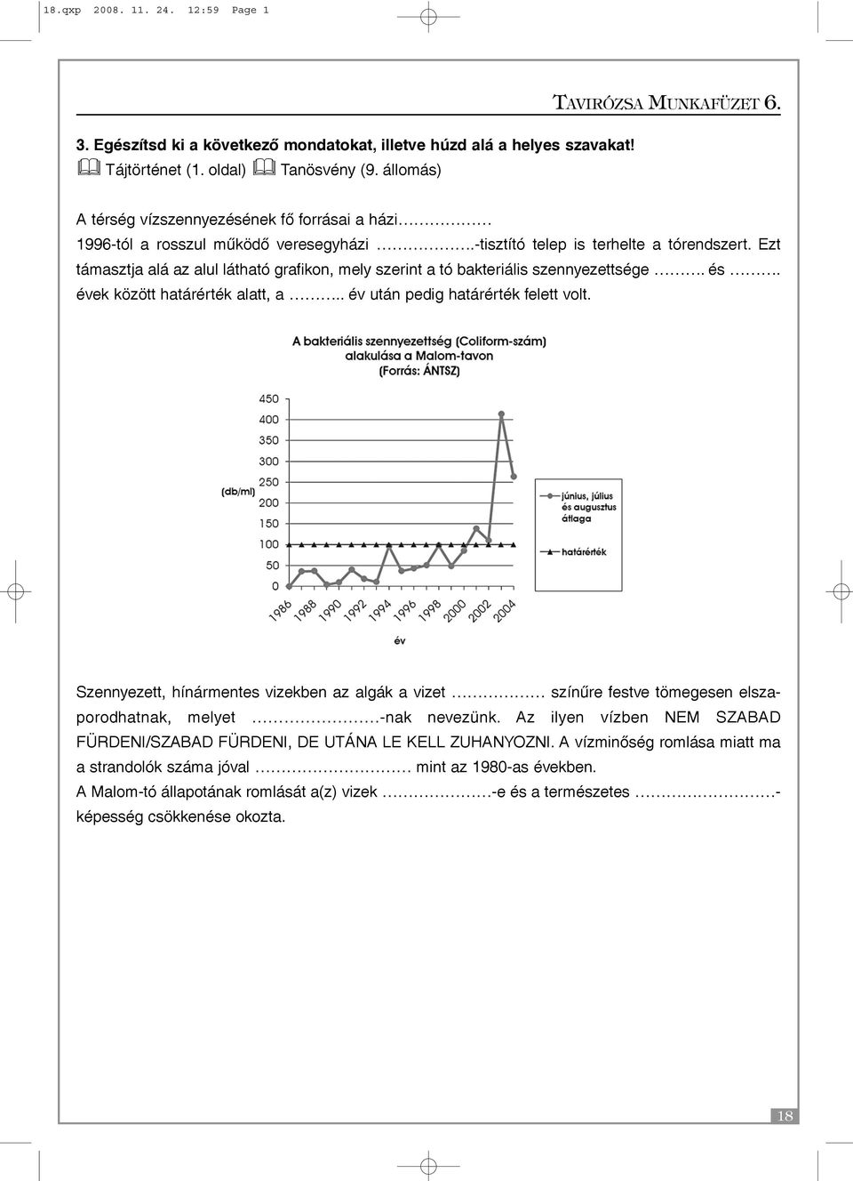 Ezt támasztja alá az alul látható grafikon, mely szerint a tó bakteriális szennyezettsége. és. évek között határérték alatt, a.. év után pedig határérték felett volt.