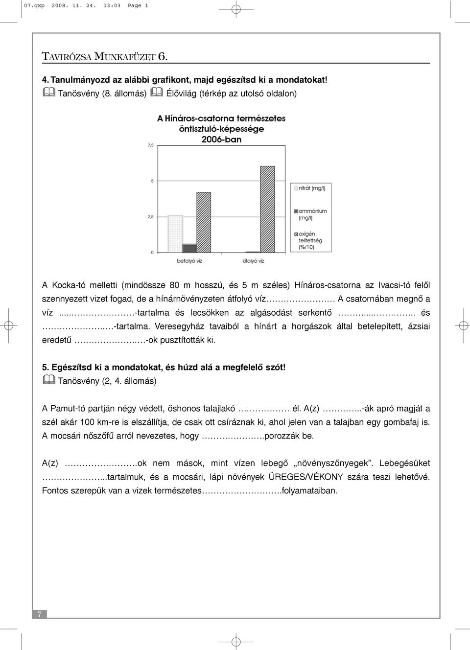 A csatornában megnõ a víz... -tartalma és lecsökken az algásodást serkentõ..... és. -tartalma. Veresegyház tavaiból a hínárt a horgászok által betelepített, ázsiai eredetû. -ok pusztították ki. 5.