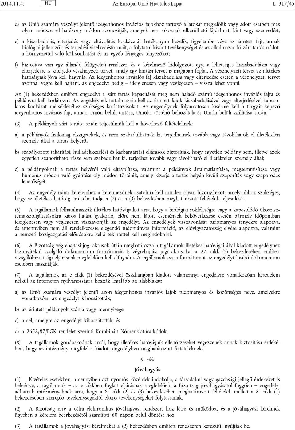 annak biológiai jellemzőit és terjedési viselkedésformáit, a folytatni kívánt tevékenységet és az alkalmazandó zárt tartásmódot, a környezettel való kölcsönhatást és az egyéb lényeges tényezőket; f)