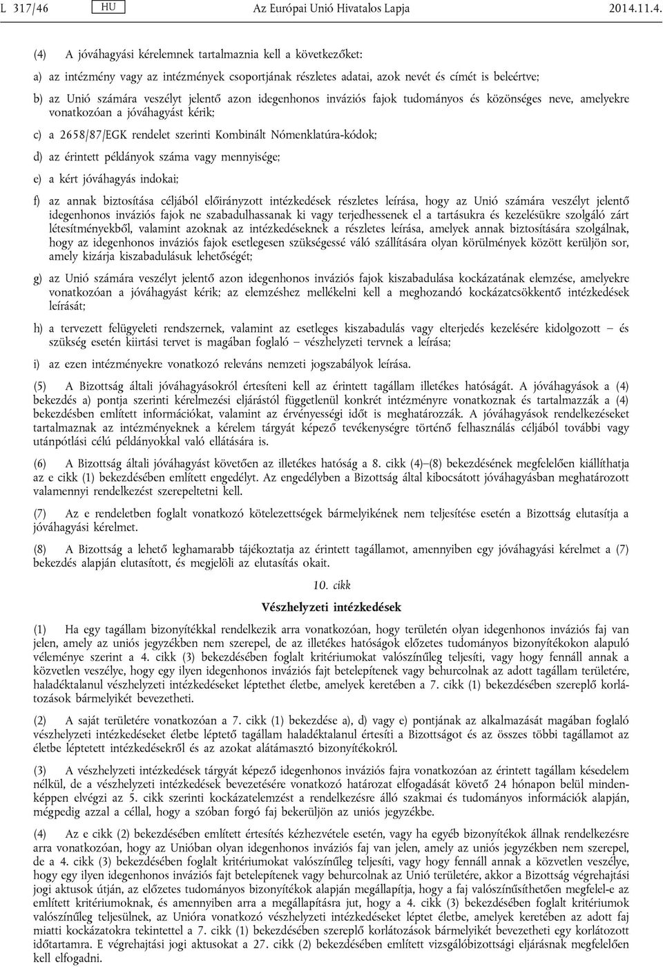 11.4. (4) A jóváhagyási kérelemnek tartalmaznia kell a következőket: a) az intézmény vagy az intézmények csoportjának részletes adatai, azok nevét és címét is beleértve; b) az Unió számára veszélyt