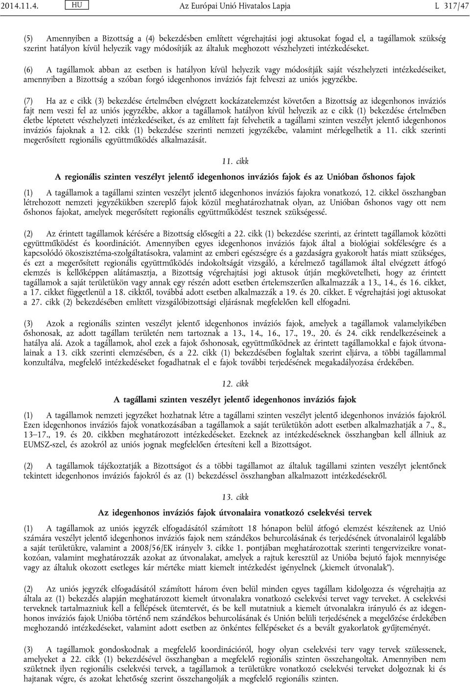 (6) A tagállamok abban az esetben is hatályon kívül helyezik vagy módosítják saját vészhelyzeti intézkedéseiket, amennyiben a Bizottság a szóban forgó idegenhonos inváziós fajt felveszi az uniós