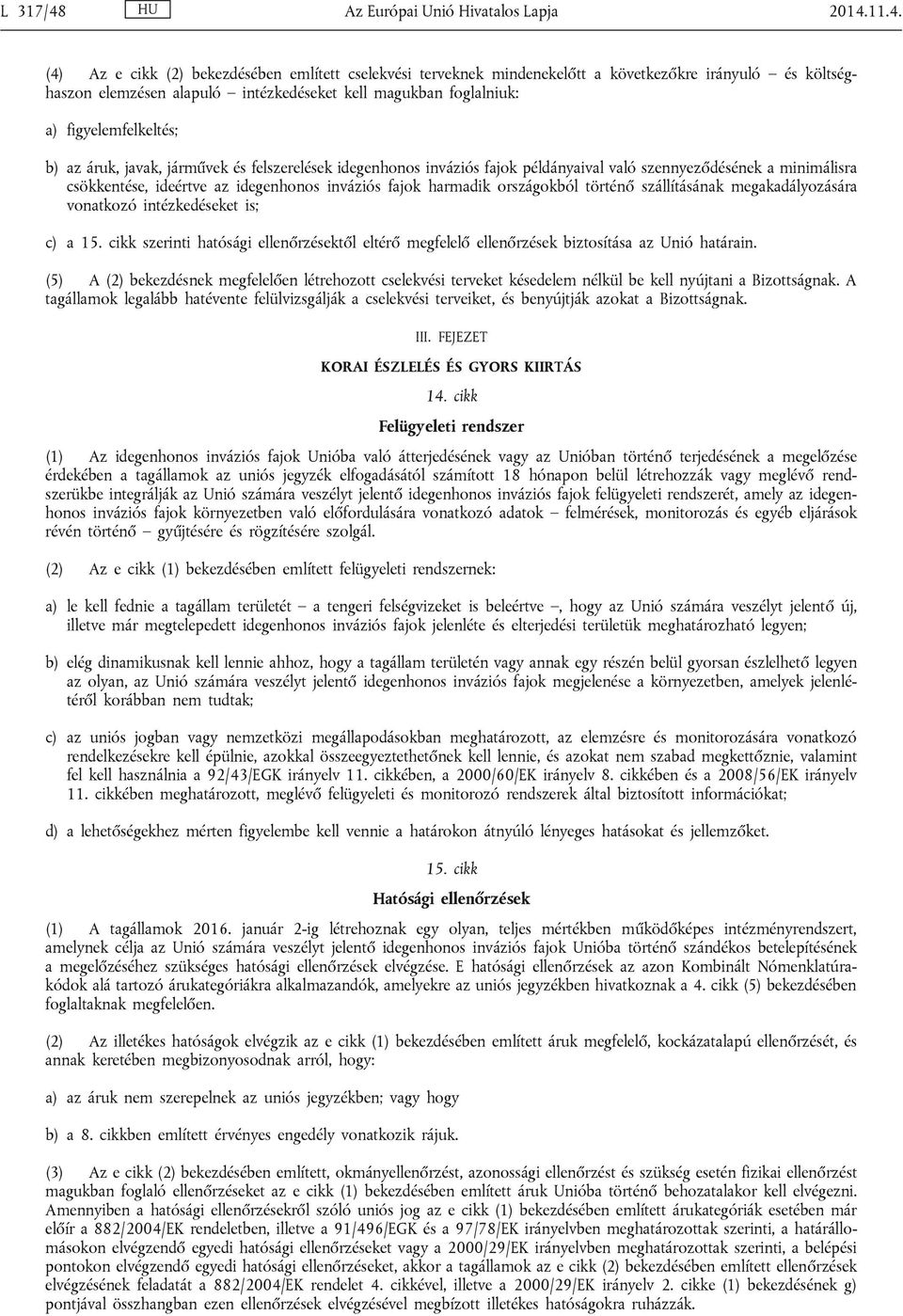 11.4. (4) Az e cikk (2) bekezdésében említett cselekvési terveknek mindenekelőtt a következőkre irányuló és költséghaszon elemzésen alapuló intézkedéseket kell magukban foglalniuk: a)