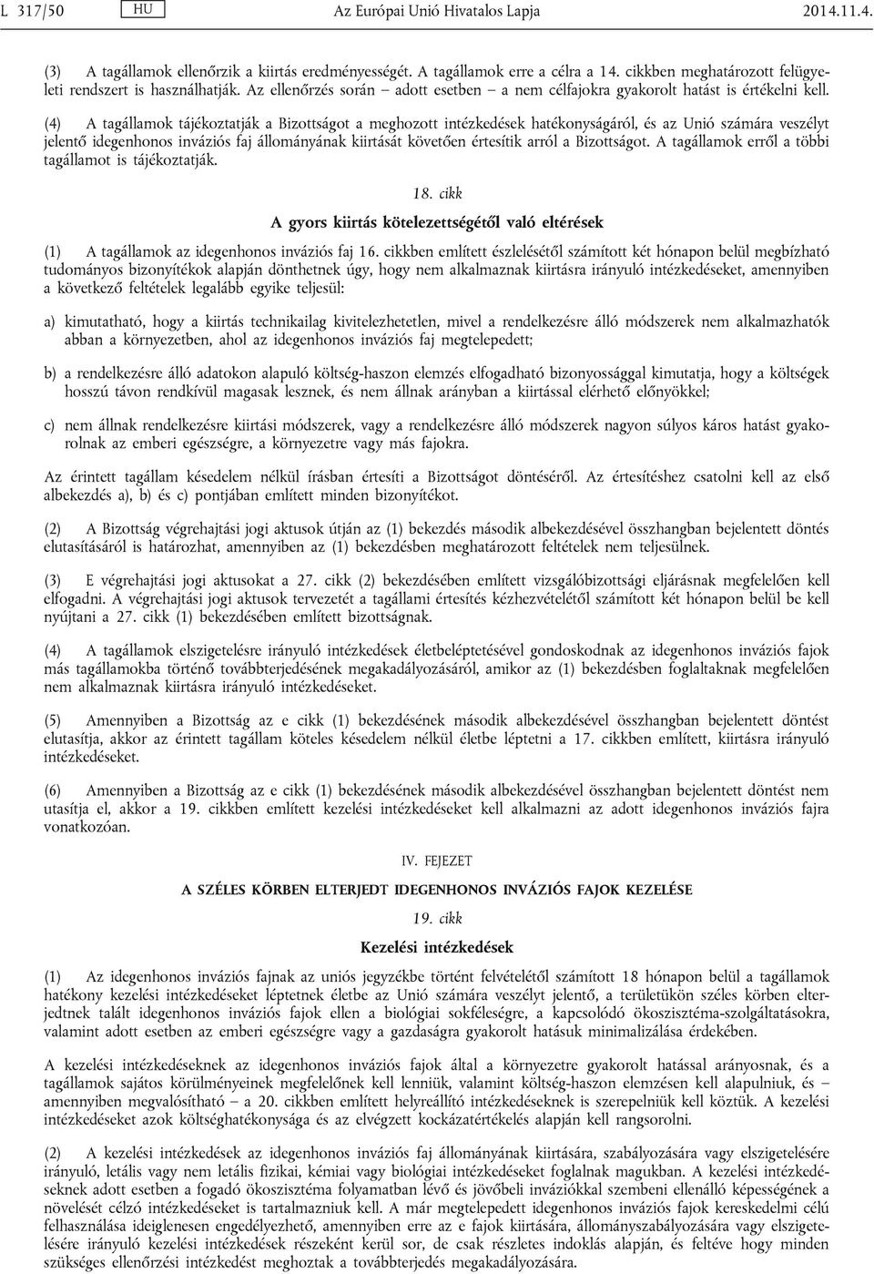 (4) A tagállamok tájékoztatják a Bizottságot a meghozott intézkedések hatékonyságáról, és az Unió számára veszélyt jelentő idegenhonos inváziós faj állományának kiirtását követően értesítik arról a