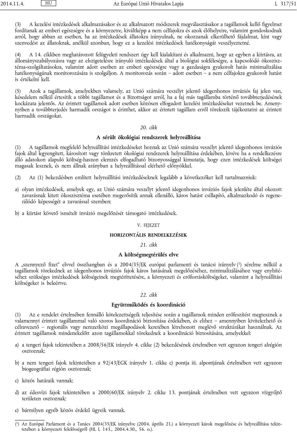 fájdalmat, kínt vagy szenvedést az állatoknak, anélkül azonban, hogy ez a kezelési intézkedések hatékonyságát veszélyeztetné. (4) A 14.