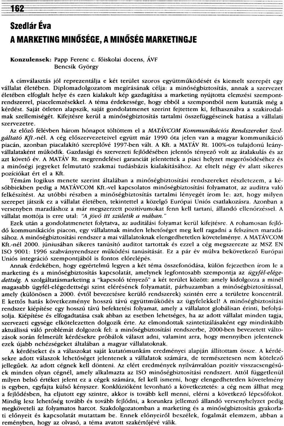 Diplomadolgozatom megírásának célja: a minőségbiztosítás, annak a szervezet életében elfoglalt helye és ezen kialakult kép gazdagítása a marketing nyújtotta elemzési szempontrendszerrel,