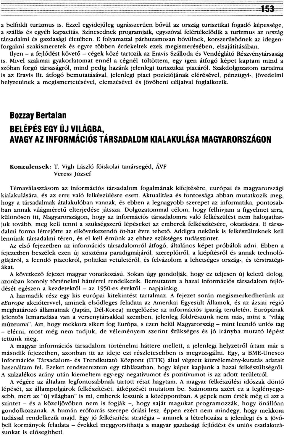 E folyamattal párhuzamosan bővülnek, korszerűsödnek az idegenforgalmi szakismeretek és egyre többen érdekeltek ezek megismerésében, elsajátításában.