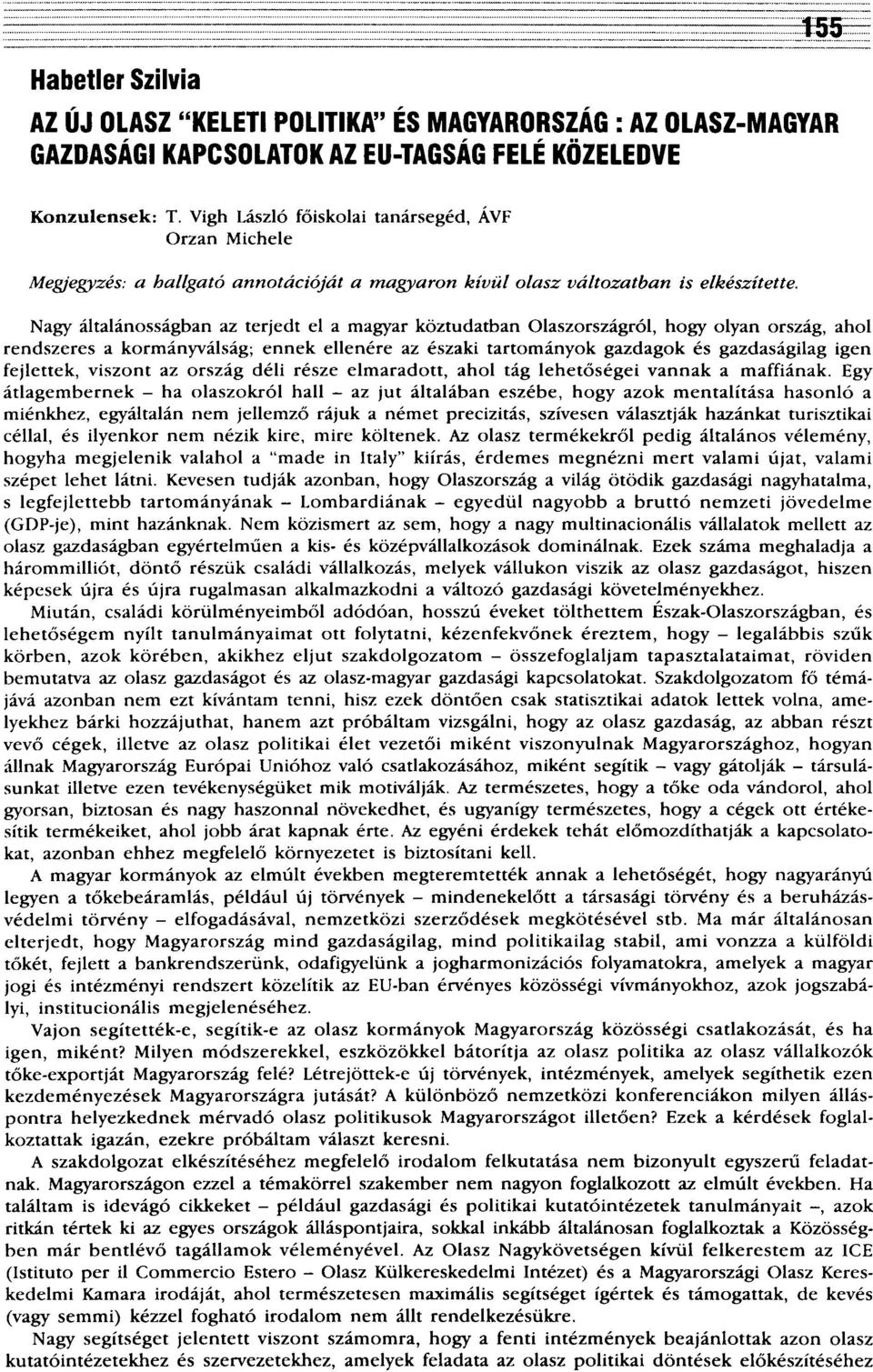 Nagy általánosságban az terjedt el a magyar köztudatban Olaszországról, hogy olyan ország, ahol rendszeres a kormányválság; ennek ellenére az északi tartományok gazdagok és gazdaságilag igen