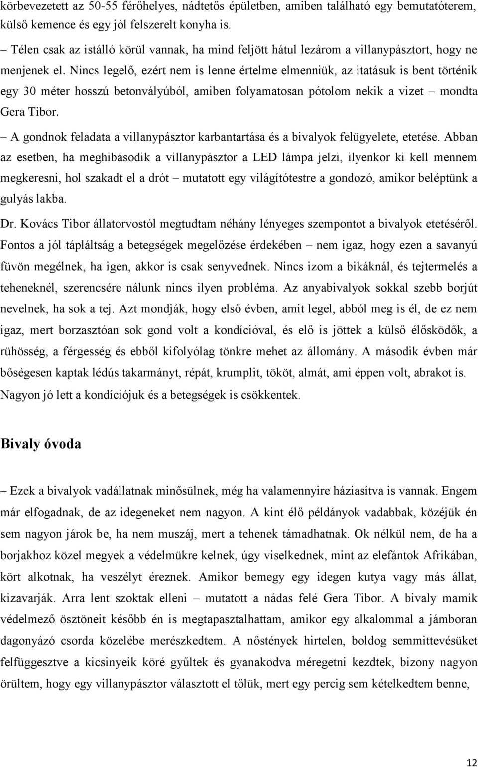 Nincs legelő, ezért nem is lenne értelme elmenniük, az itatásuk is bent történik egy 30 méter hosszú betonvályúból, amiben folyamatosan pótolom nekik a vizet mondta Gera Tibor.