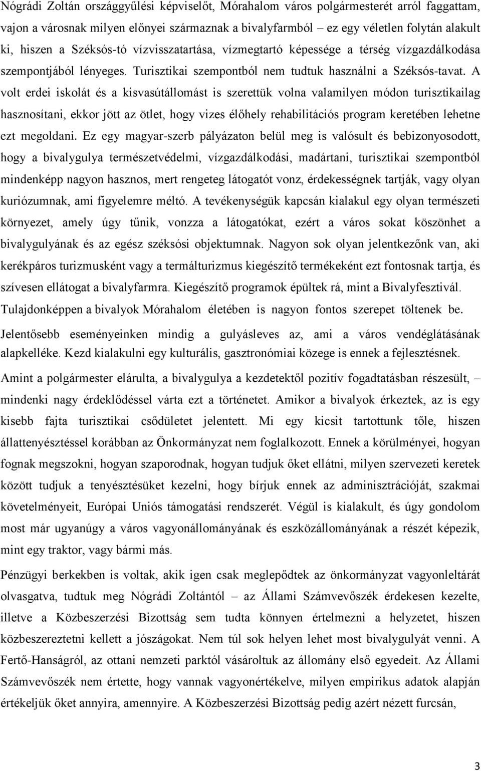 A volt erdei iskolát és a kisvasútállomást is szerettük volna valamilyen módon turisztikailag hasznosítani, ekkor jött az ötlet, hogy vizes élőhely rehabilitációs program keretében lehetne ezt