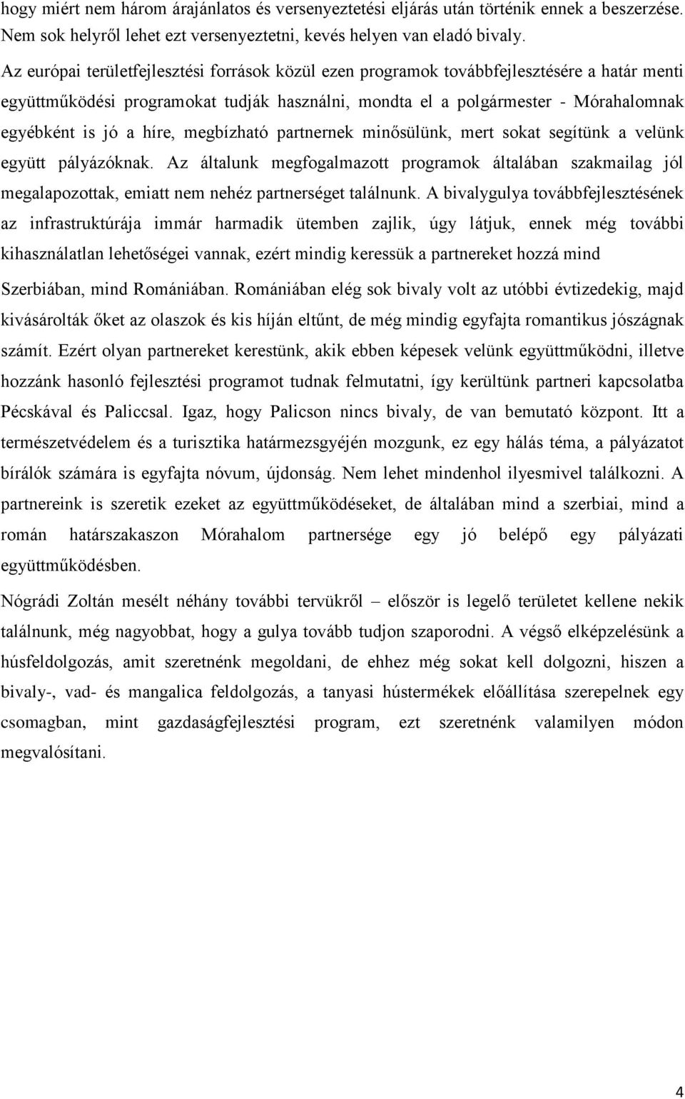 híre, megbízható partnernek minősülünk, mert sokat segítünk a velünk együtt pályázóknak.