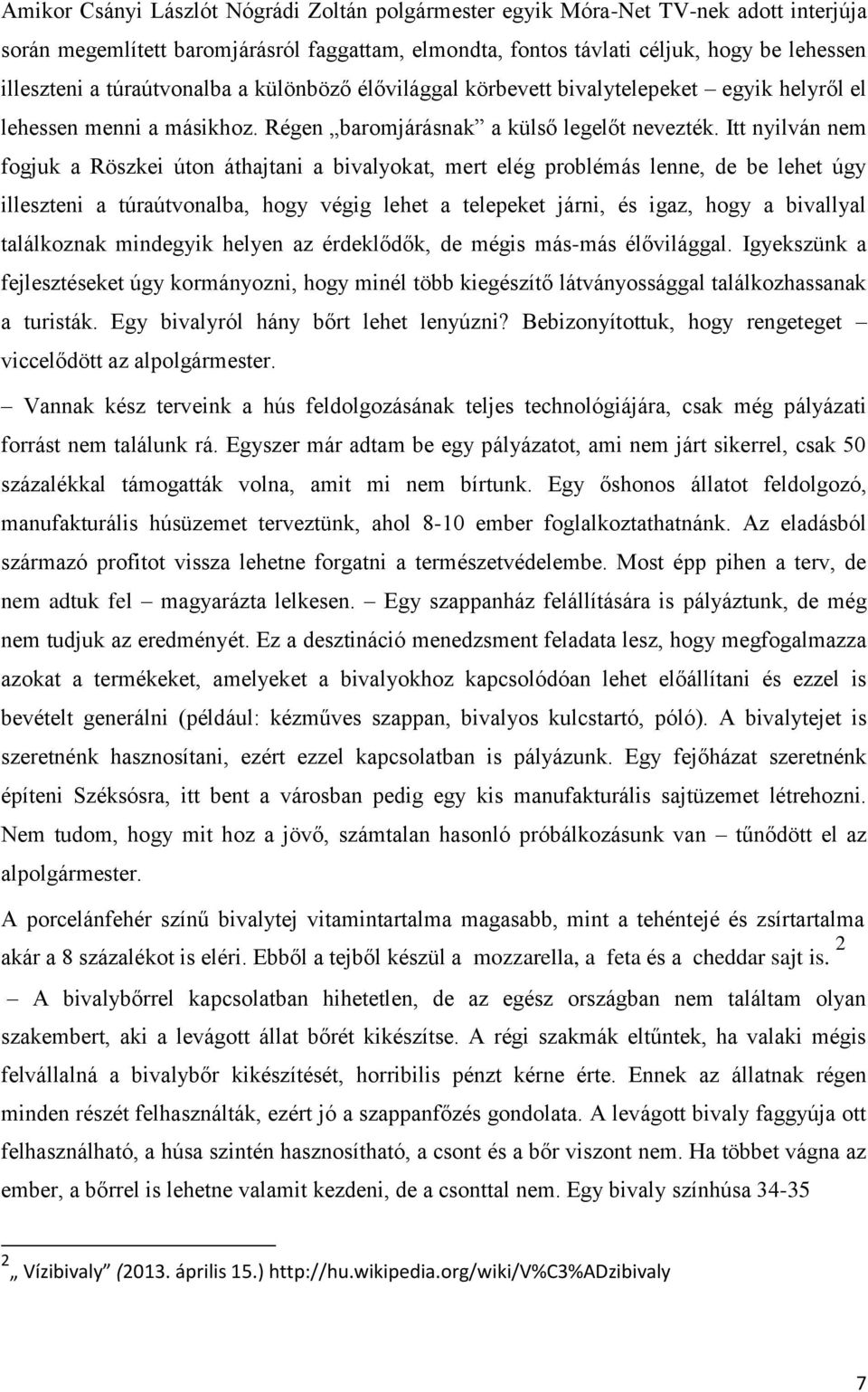 Itt nyilván nem fogjuk a Röszkei úton áthajtani a bivalyokat, mert elég problémás lenne, de be lehet úgy illeszteni a túraútvonalba, hogy végig lehet a telepeket járni, és igaz, hogy a bivallyal