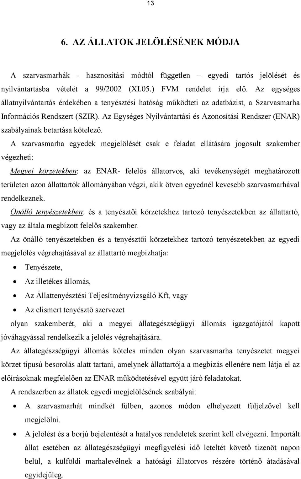 Az Egységes Nyilvántartási és Azonosítási Rendszer (ENAR) szabályainak betartása kötelező.