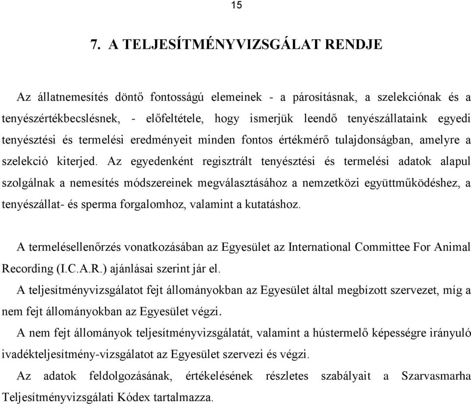 Az egyedenként regisztrált tenyésztési és termelési adatok alapul szolgálnak a nemesítés módszereinek megválasztásához a nemzetközi együttműködéshez, a tenyészállat- és sperma forgalomhoz, valamint a