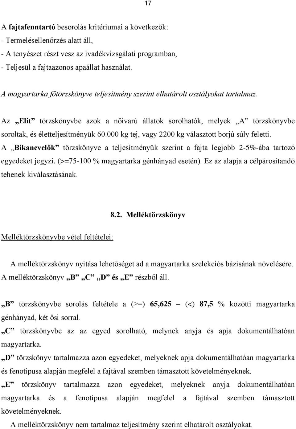 000 kg tej, vagy 2200 kg választott borjú súly feletti. A Bikanevelők törzskönyve a teljesítményük szerint a fajta legjobb 2-5%-ába tartozó egyedeket jegyzi. (>=75-100 % magyartarka génhányad esetén).