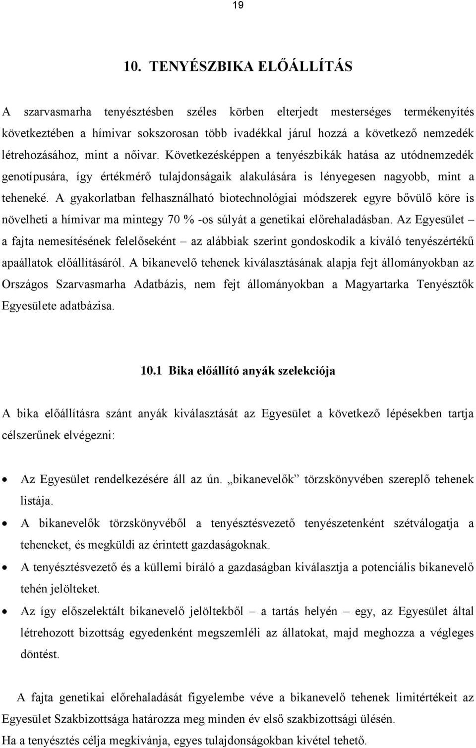 létrehozásához, mint a nőivar. Következésképpen a tenyészbikák hatása az utódnemzedék genotípusára, így értékmérő tulajdonságaik alakulására is lényegesen nagyobb, mint a teheneké.