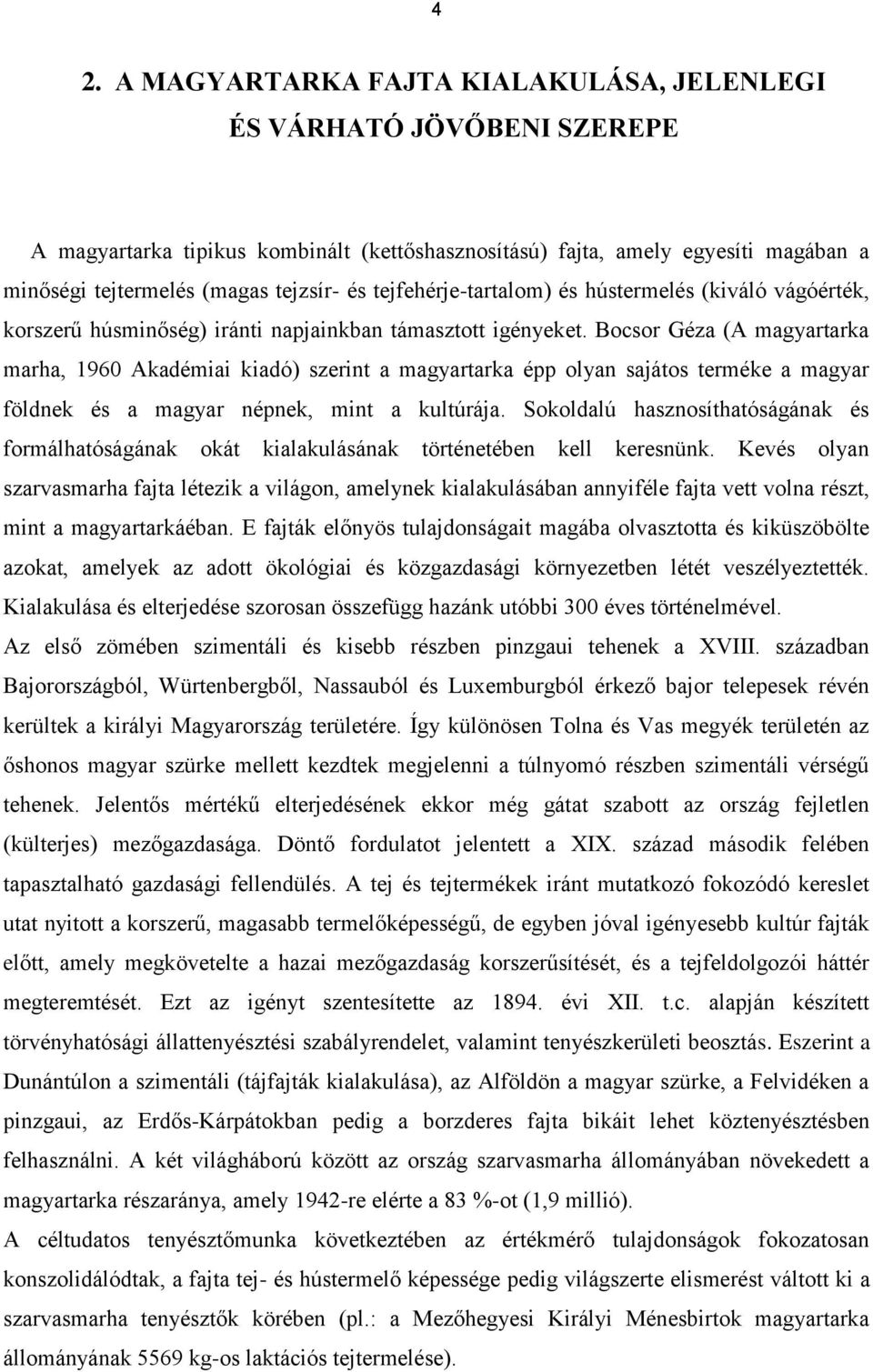 Bocsor Géza (A magyartarka marha, 1960 Akadémiai kiadó) szerint a magyartarka épp olyan sajátos terméke a magyar földnek és a magyar népnek, mint a kultúrája.