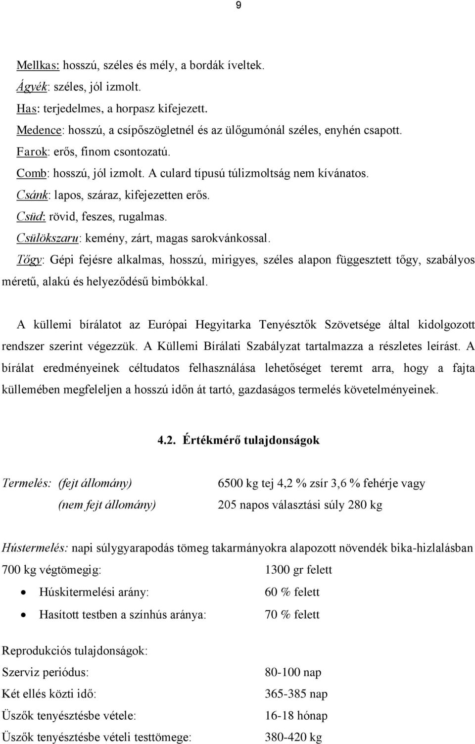 Csülökszaru: kemény, zárt, magas sarokvánkossal. Tőgy: Gépi fejésre alkalmas, hosszú, mirigyes, széles alapon függesztett tőgy, szabályos méretű, alakú és helyeződésű bimbókkal.