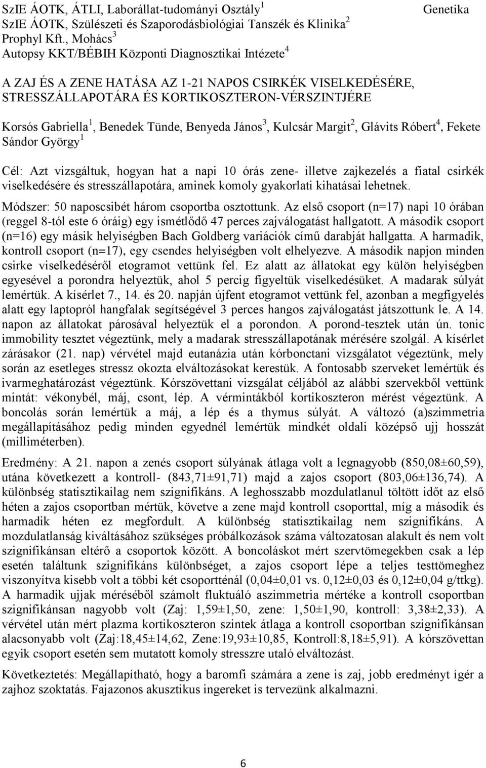 1, Benedek Tünde, Benyeda János 3, Kulcsár Margit 2, Glávits Róbert 4, Fekete Sándor György 1 Cél: Azt vizsgáltuk, hogyan hat a napi 10 órás zene- illetve zajkezelés a fiatal csirkék viselkedésére és