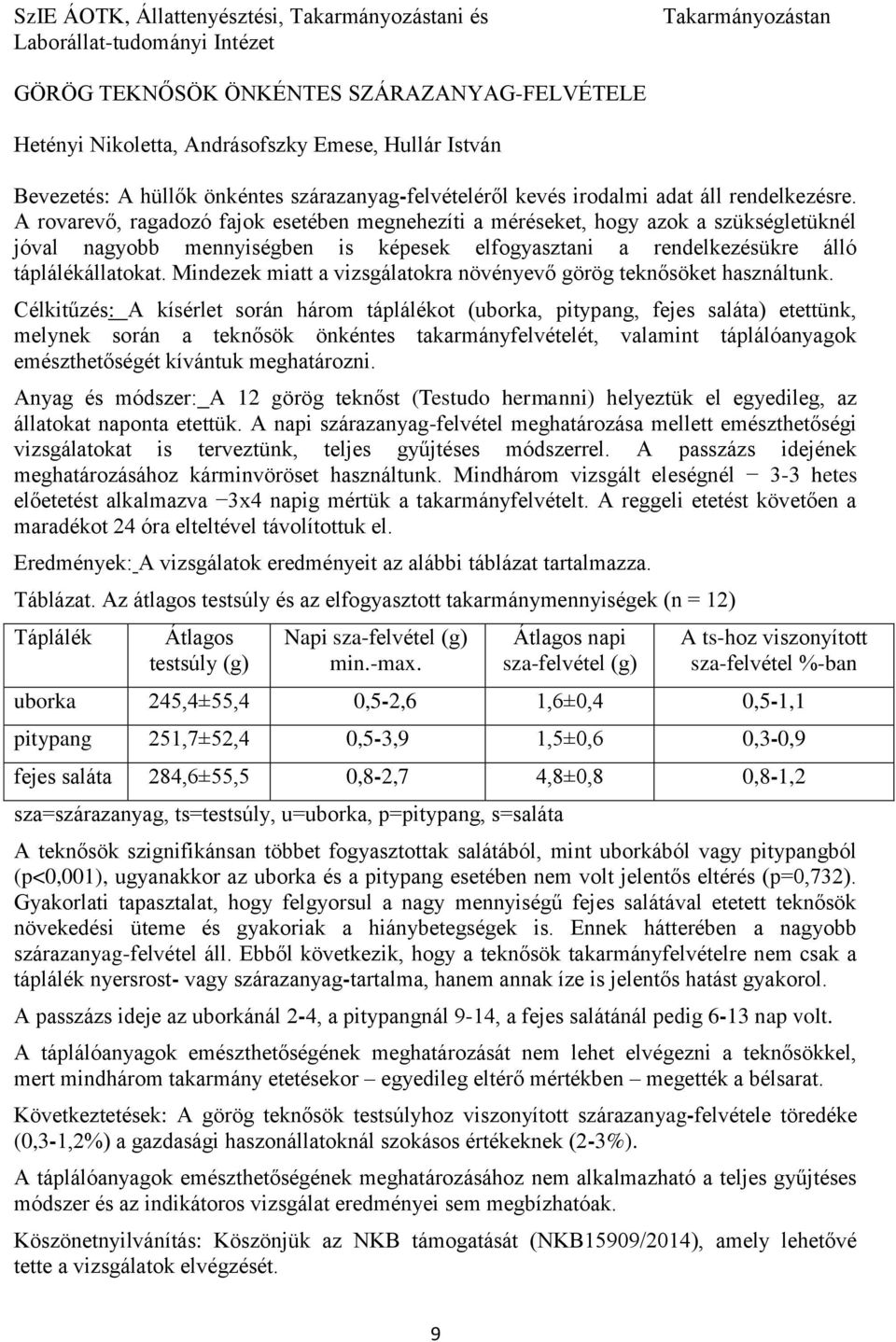 A rovarevő, ragadozó fajok esetében megnehezíti a méréseket, hogy azok a szükségletüknél jóval nagyobb mennyiségben is képesek elfogyasztani a rendelkezésükre álló táplálékállatokat.