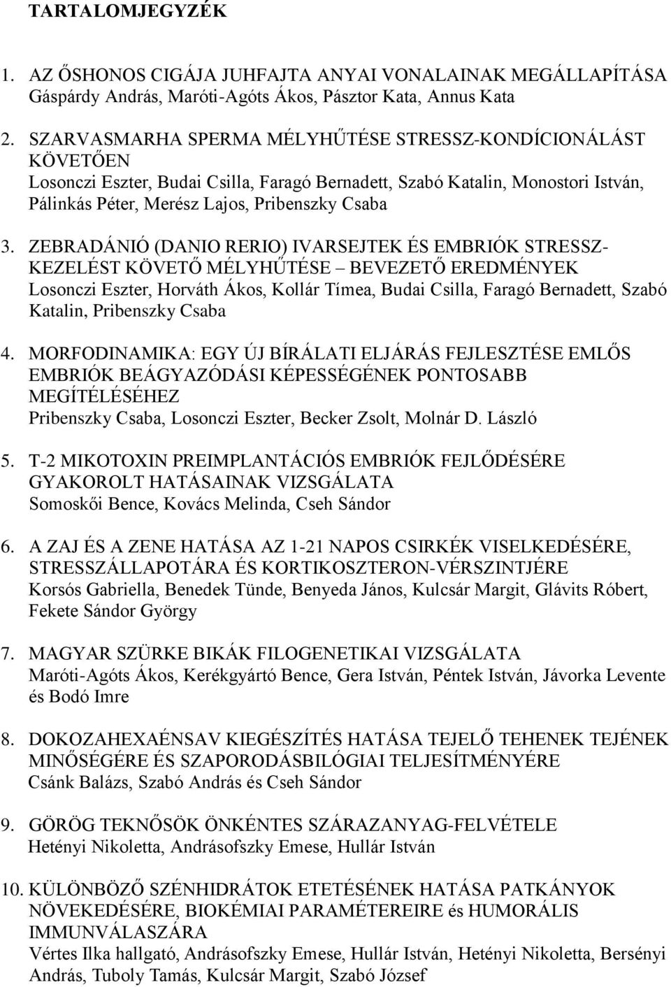 ZEBRADÁNIÓ (DANIO RERIO) IVARSEJTEK ÉS EMBRIÓK STRESSZ- KEZELÉST KÖVETŐ MÉLYHŰTÉSE BEVEZETŐ EREDMÉNYEK Losonczi Eszter, Horváth Ákos, Kollár Tímea, Budai Csilla, Faragó Bernadett, Szabó Katalin,