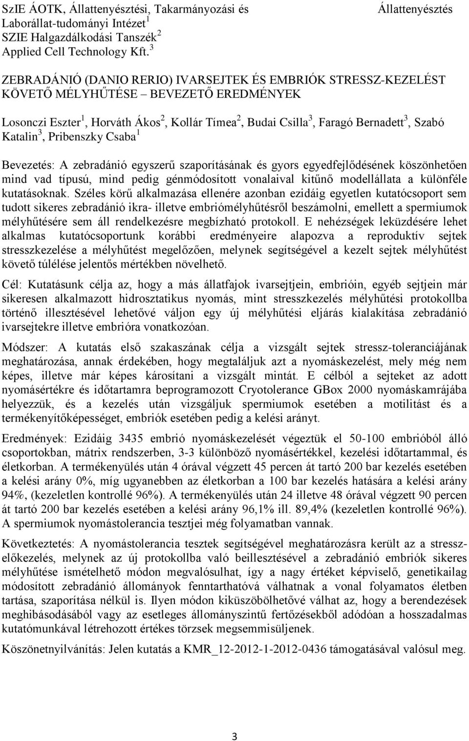 Bernadett 3, Szabó Katalin 3, Pribenszky Csaba 1 Bevezetés: A zebradánió egyszerű szaporításának és gyors egyedfejlődésének köszönhetően mind vad típusú, mind pedig génmódosított vonalaival kitűnő