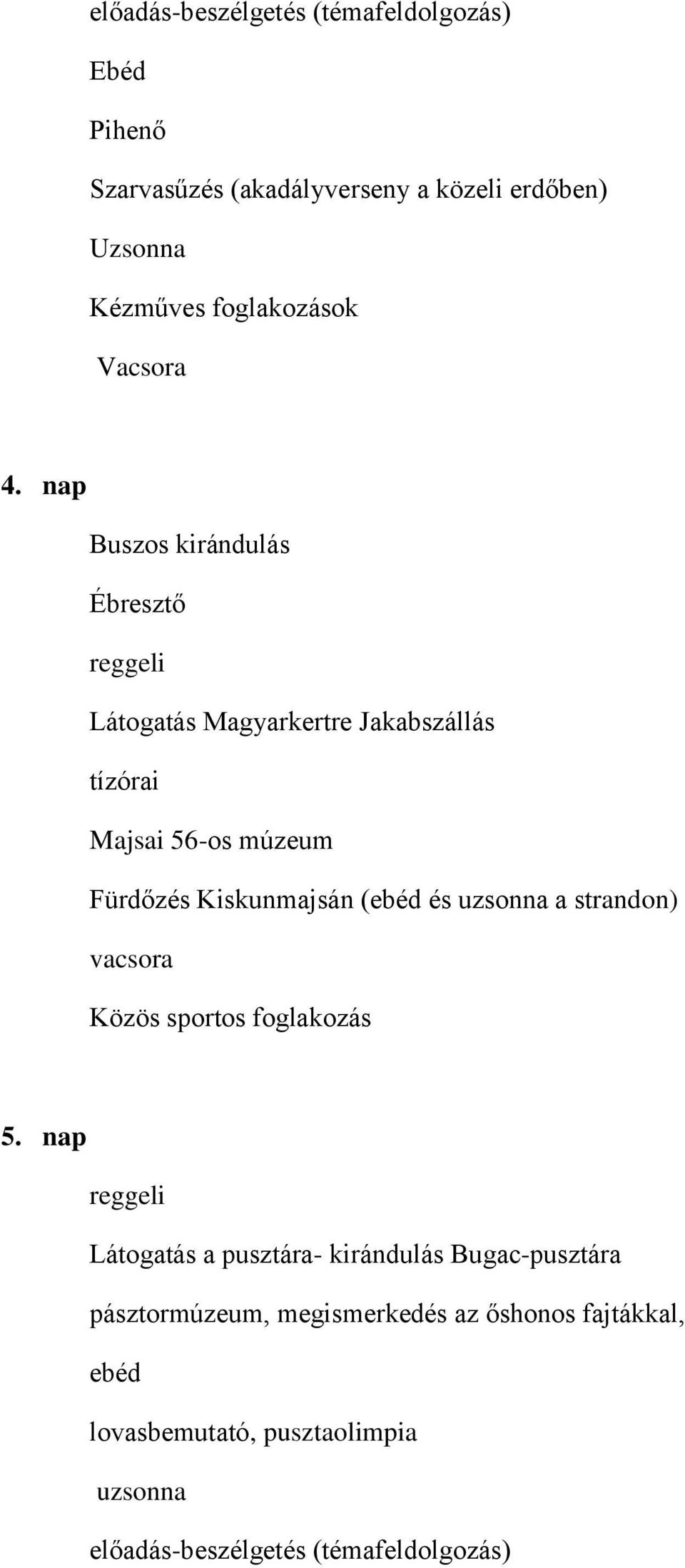 nap Buszos kirándulás Ébresztő reggeli Látogatás Magyarkertre Jakabszállás tízórai Majsai 56-os múzeum Fürdőzés Kiskunmajsán