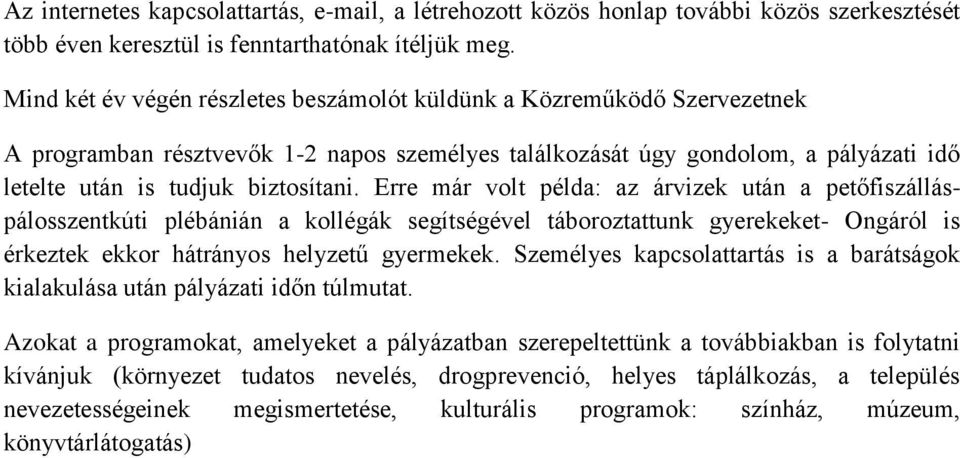 Erre már volt példa: az árvizek után a petőfiszálláspálosszentkúti plébánián a kollégák segítségével táboroztattunk gyerekeket- Ongáról is érkeztek ekkor hátrányos helyzetű gyermekek.