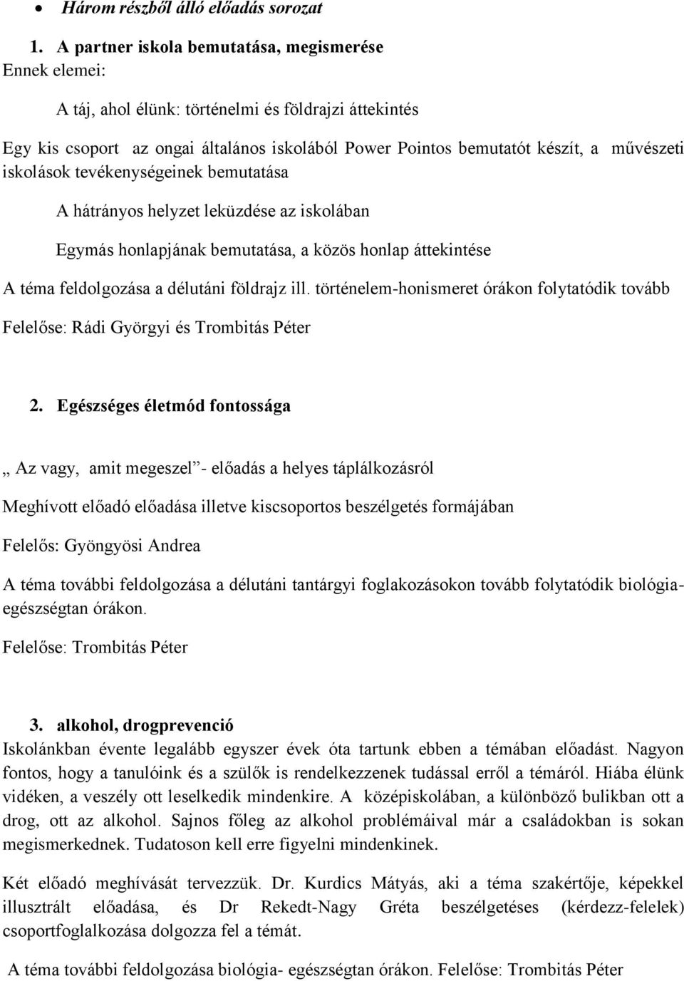 iskolások tevékenységeinek bemutatása A hátrányos helyzet leküzdése az iskolában Egymás honlapjának bemutatása, a közös honlap áttekintése A téma feldolgozása a délutáni földrajz ill.