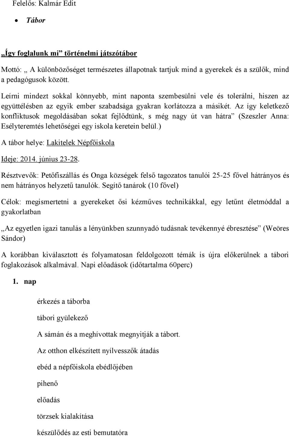 Az így keletkező konfliktusok megoldásában sokat fejlődtünk, s még nagy út van hátra (Szeszler Anna: Esélyteremtés lehetőségei egy iskola keretein belül.