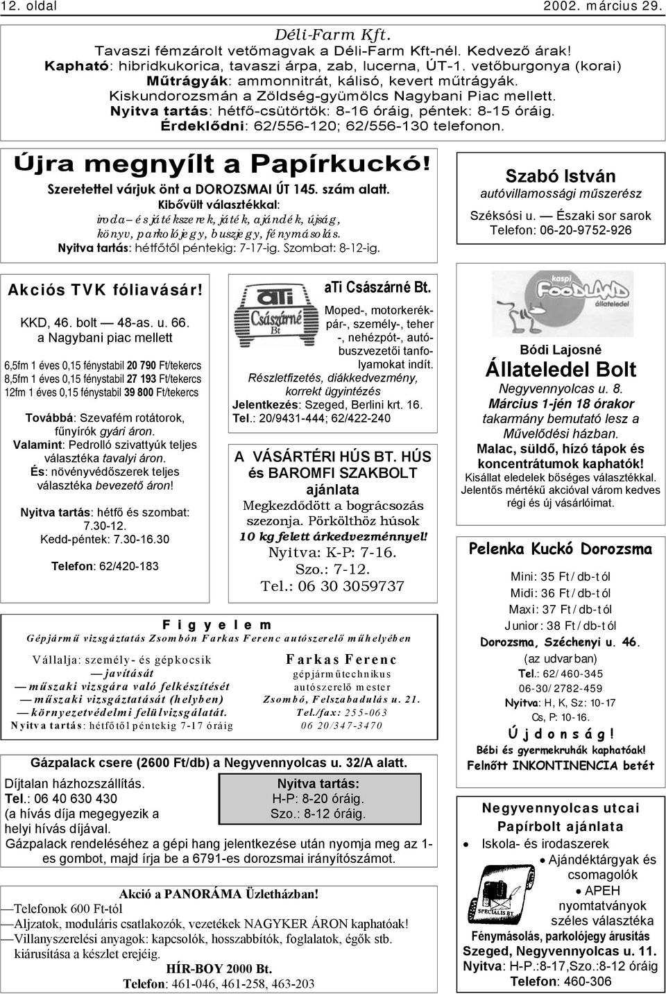 Érdeklődni: 62/556-120; 62/556-130 telefonon. Szeretettel várjuk önt a DOROZSMAI ÚT 145. szám alatt.