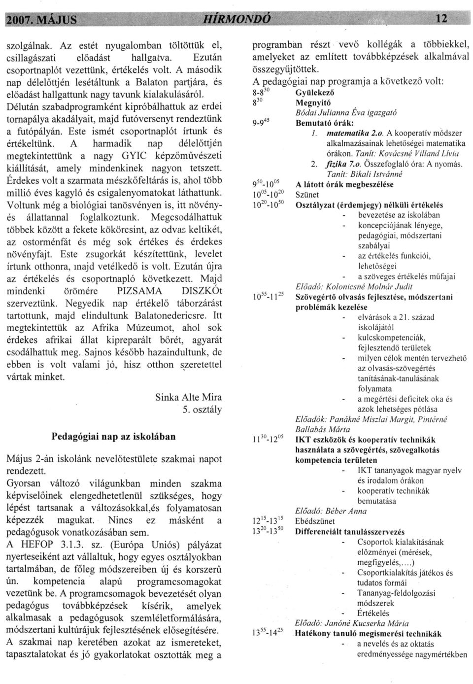 Délután szabadprogramként kipróbálhattuk az erdei tornapálya akadályait, majd futóversenyt rendeztünk a futópályán. Este ismét csoportnaplót írtunk és értékeltünk.