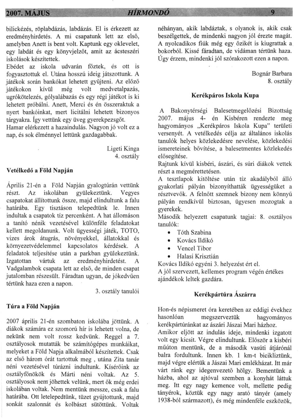 A játékok során bankókat lehetett gyűjteni. Az előző játékokon kívül még volt medvetalpazás, ugrókötelezés, gólyalábazás és egy régi játékot is ki lehetett próbálni.