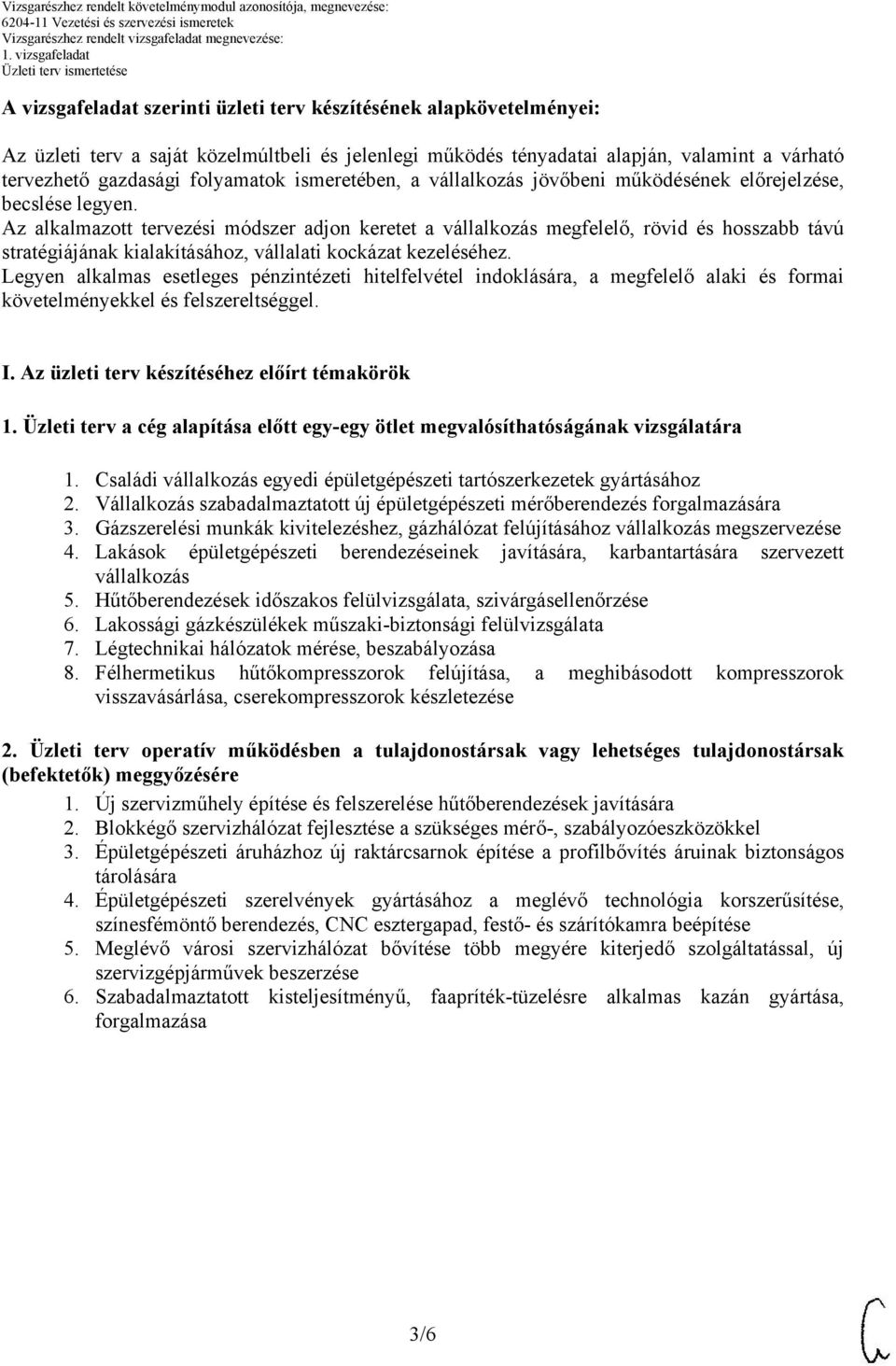 Az alkalmazott tervezési módszer adjon keretet a vállalkozás megfelelő, rövid és hosszabb távú stratégiájának kialakításához, vállalati kockázat kezeléséhez.