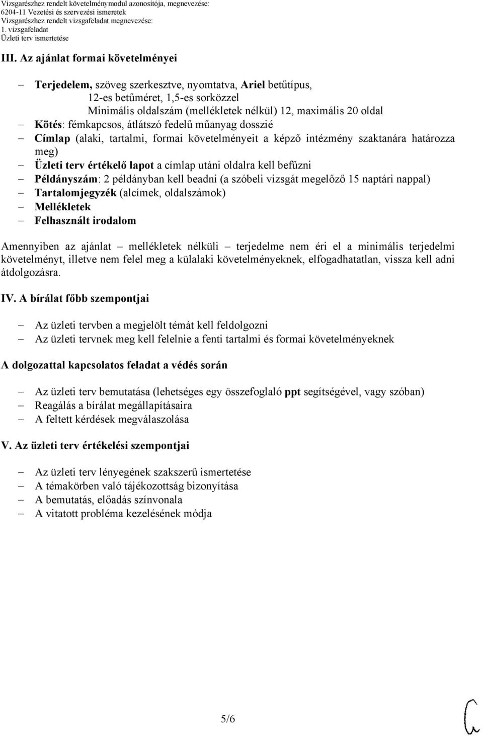 befűzni Példányszám: 2 példányban kell beadni (a szóbeli vizsgát megelőző 15 naptári nappal) Tartalomjegyzék (alcímek, oldalszámok) Mellékletek Felhasznált irodalom Amennyiben az ajánlat mellékletek