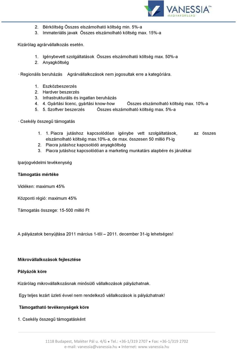 4. Gyártási licenc, gyártási knw-hw Összes elszámlható költség max. 10%-a 5. 5. Szftver beszerzés Összes elszámlható költség max. 5%-a Csekély összegű támgatás 1. 1. Piacra jutáshz kapcslódóan igénybe vett szlgáltatásk, az összes elszámlható költség max.